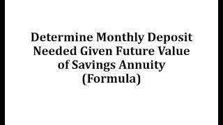 Determine Monthly Deposit Needed Given Future Value of Savings Annuity Formula [upl. by Carrie]