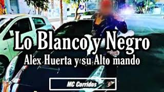 Lo Blanco y Negro  Alex Huerta y Su Alto Mando ❌MC Corridos❌ [upl. by Fulvia710]