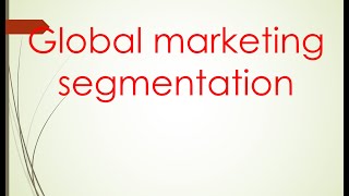 International marketing Unit 2 quotglobal marketing segmentationquot PART 1 [upl. by Analaf]