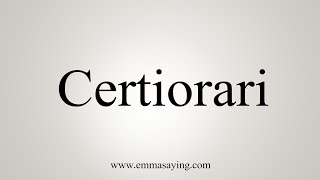 How To Say Certiorari [upl. by Aivataj638]