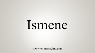 How To Say Ismene [upl. by Dulcea823]